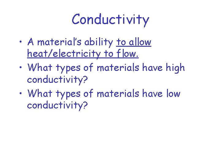Conductivity • A material’s ability to allow heat/electricity to flow. • What types of