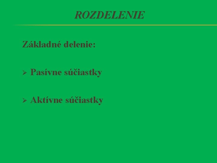 ROZDELENIE Základné delenie: Ø Pasívne súčiastky Ø Aktívne súčiastky 