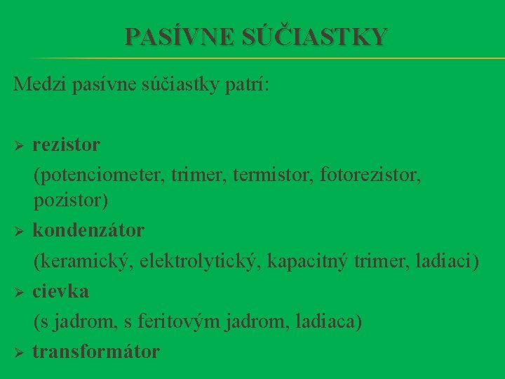 PASÍVNE SÚČIASTKY Medzi pasívne súčiastky patrí: Ø Ø rezistor (potenciometer, trimer, termistor, fotorezistor, pozistor)