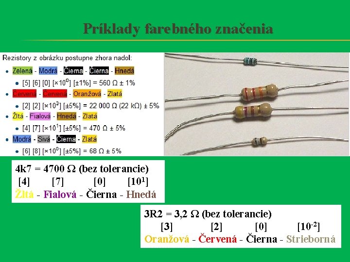 Príklady farebného značenia 4 k 7 = 4700 Ω (bez tolerancie) [4] [7] [0]