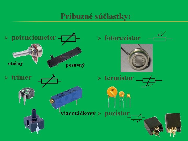 Príbuzné súčiastky: Ø potenciometer otočný Ø trimer Ø fotorezistor Ø termistor posuvný viacotáčkový Ø