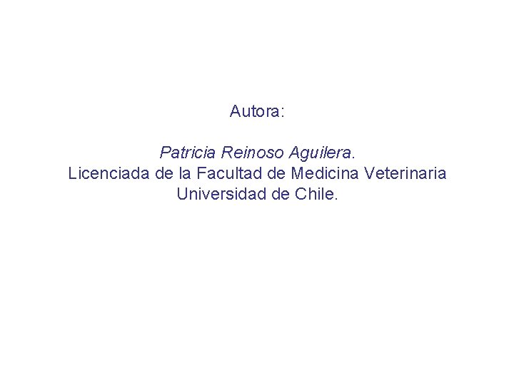 Autora: Patricia Reinoso Aguilera. Licenciada de la Facultad de Medicina Veterinaria Universidad de Chile.