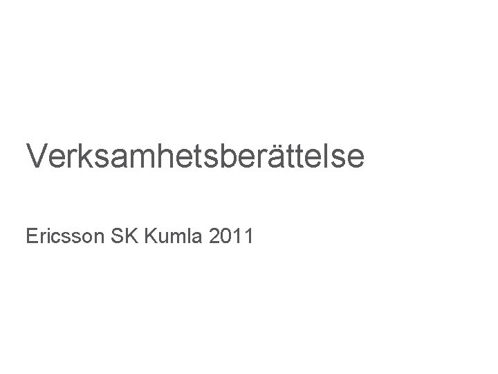 Verksamhetsberättelse Ericsson SK Kumla 2011 