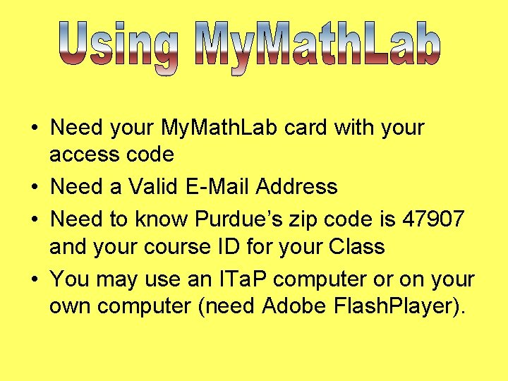  • Need your My. Math. Lab card with your access code • Need