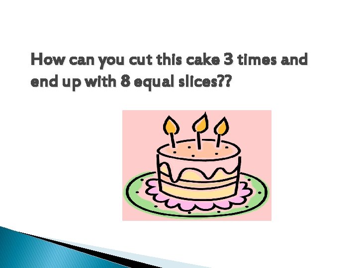 How can you cut this cake 3 times and end up with 8 equal How can you cut this cake 3 times and end up with 8 equal