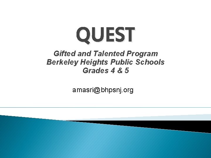 QUEST Gifted and Talented Program Berkeley Heights Public Schools Grades 4 & 5 amasri@bhpsnj. QUEST Gifted and Talented Program Berkeley Heights Public Schools Grades 4 & 5 amasri@bhpsnj.