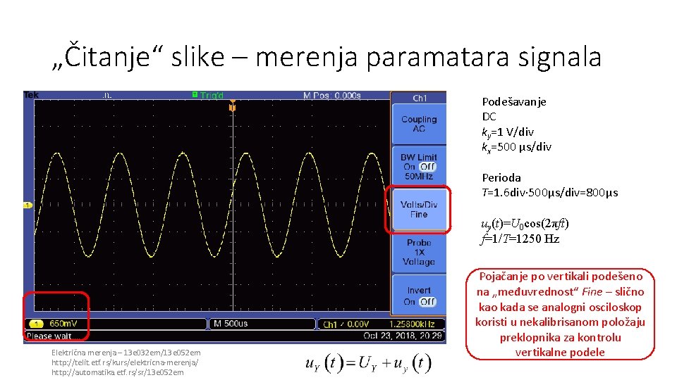 „Čitanje“ slike – merenja paramatara signala Podešavanje DC ky=1 V/div kx=500 µs/div Perioda T=1. „Čitanje“ slike – merenja paramatara signala Podešavanje DC ky=1 V/div kx=500 µs/div Perioda T=1.