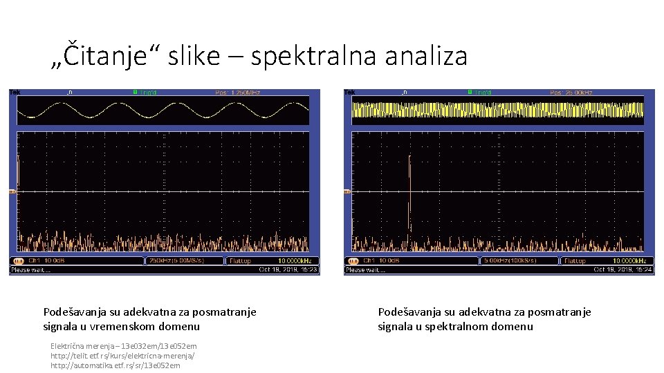 „Čitanje“ slike – spektralna analiza Podešavanja su adekvatna za posmatranje signala u vremenskom domenu „Čitanje“ slike – spektralna analiza Podešavanja su adekvatna za posmatranje signala u vremenskom domenu