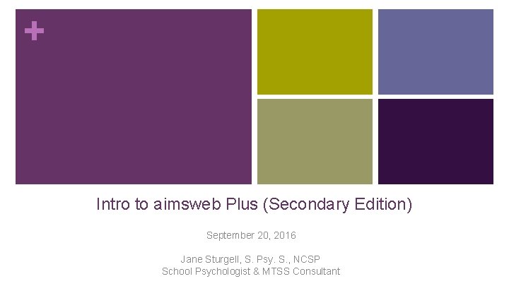 + Intro to aimsweb Plus (Secondary Edition) September 20, 2016 Jane Sturgell, S. Psy.