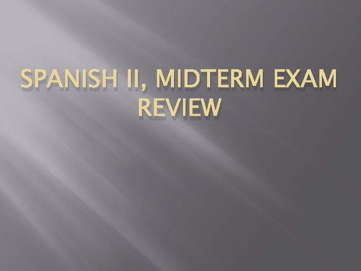 SPANISH II, MIDTERM EXAM REVIEW 