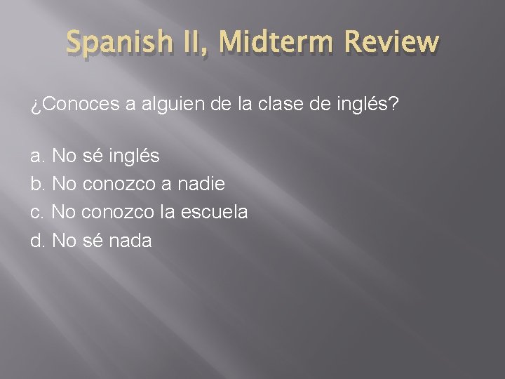 Spanish II, Midterm Review ¿Conoces a alguien de la clase de inglés? a. No