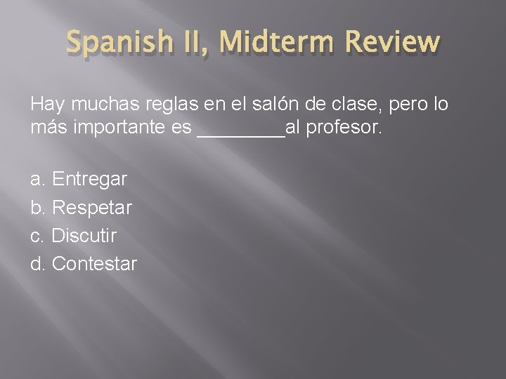 Spanish II, Midterm Review Hay muchas reglas en el salón de clase, pero lo