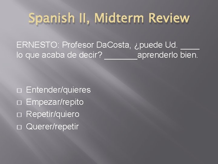 Spanish II, Midterm Review ERNESTO: Profesor Da. Costa, ¿puede Ud. ____ lo que acaba