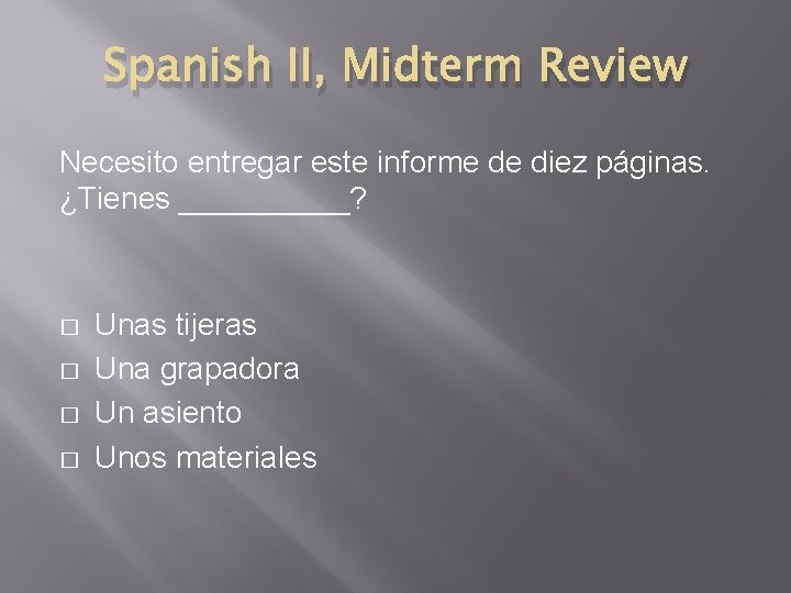 Spanish II, Midterm Review Necesito entregar este informe de diez páginas. ¿Tienes _____? �