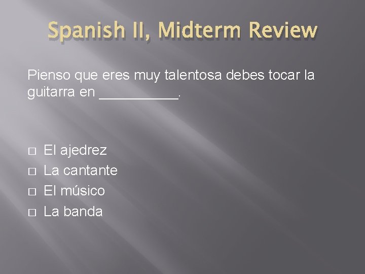 Spanish II, Midterm Review Pienso que eres muy talentosa debes tocar la guitarra en