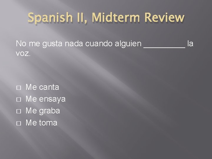 Spanish II, Midterm Review No me gusta nada cuando alguien _____ la voz. �