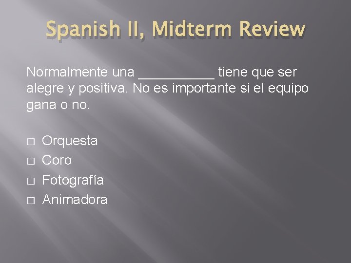 Spanish II, Midterm Review Normalmente una _____ tiene que ser alegre y positiva. No