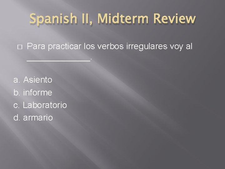 Spanish II, Midterm Review � Para practicar los verbos irregulares voy al _______. a.