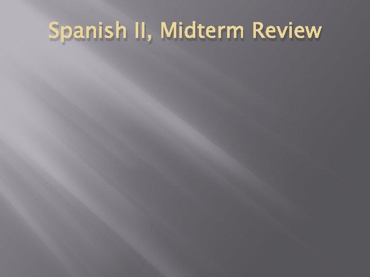 Spanish II, Midterm Review 