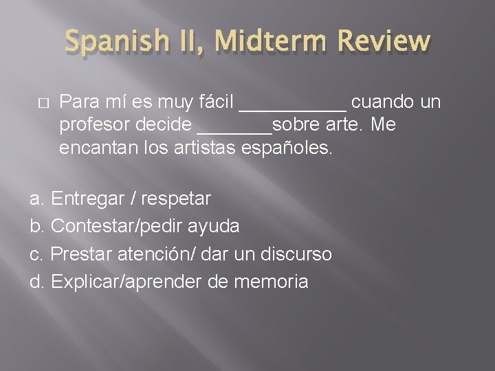 Spanish II, Midterm Review � Para mí es muy fácil _____ cuando un profesor