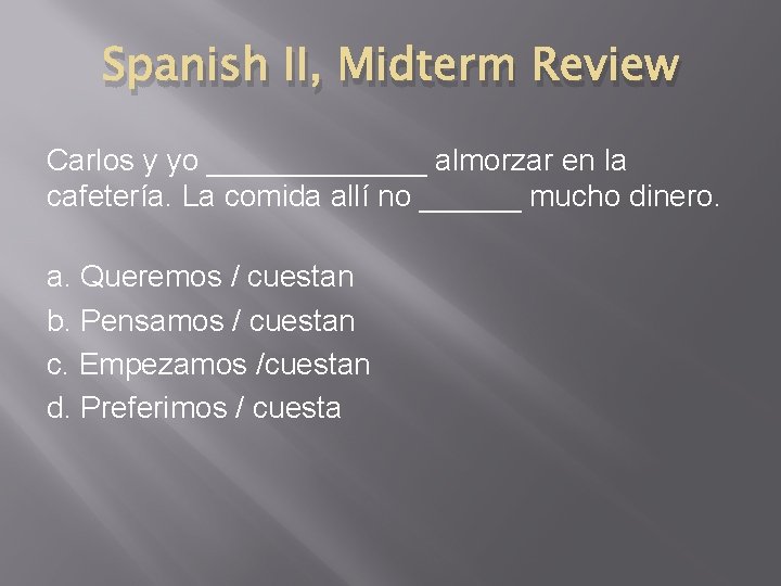 Spanish II, Midterm Review Carlos y yo _______ almorzar en la cafetería. La comida