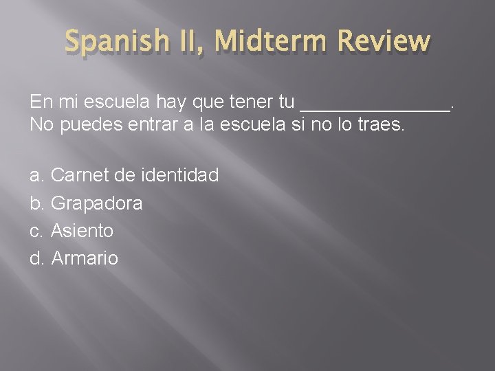 Spanish II, Midterm Review En mi escuela hay que tener tu _______. No puedes
