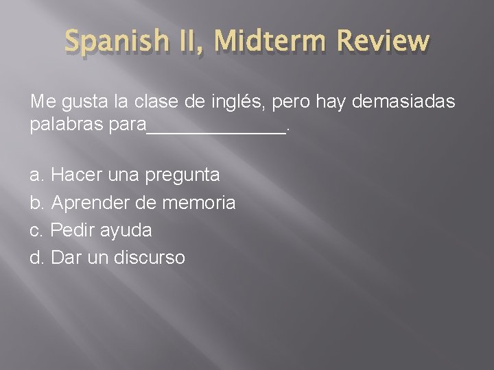 Spanish II, Midterm Review Me gusta la clase de inglés, pero hay demasiadas palabras