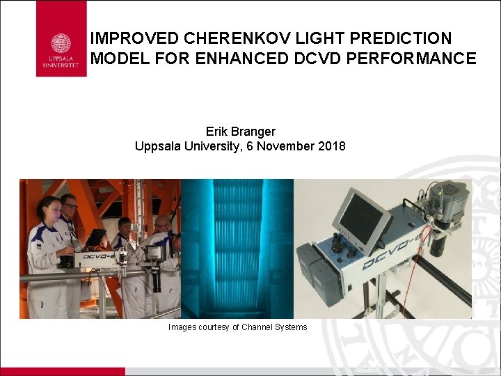 IMPROVED CHERENKOV LIGHT PREDICTION MODEL FOR ENHANCED DCVD PERFORMANCE Erik Branger Uppsala University, 6