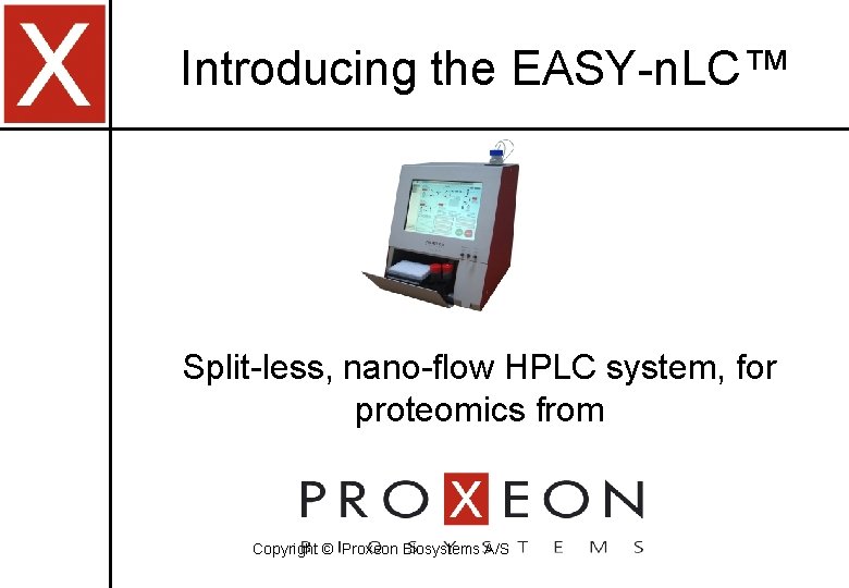 Introducing the EASY-n. LC™ Split-less, nano-flow HPLC system, for proteomics from Copyright © Proxeon