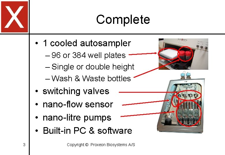 Complete • 1 cooled autosampler – 96 or 384 well plates – Single or