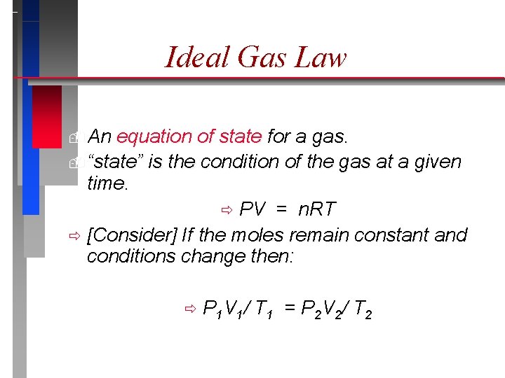Ideal Gas Law An equation of state for a gas. “state” is the condition