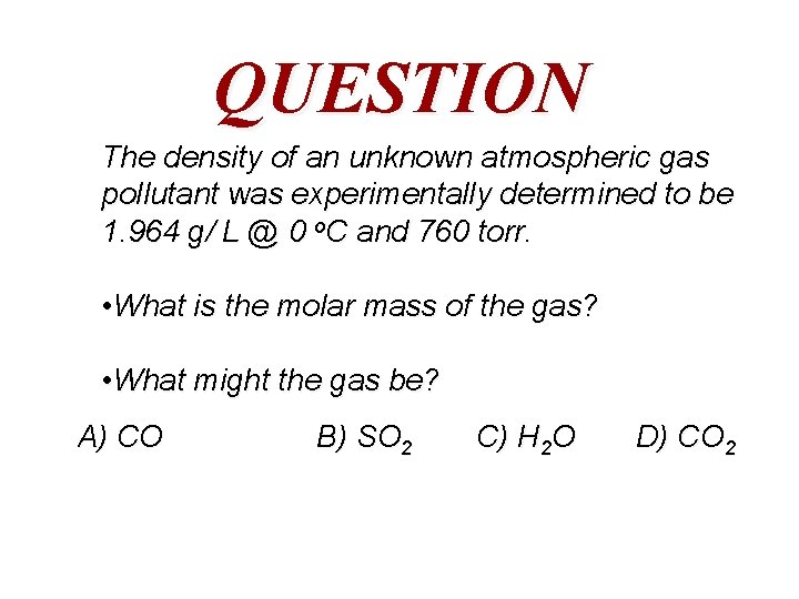 QUESTION The density of an unknown atmospheric gas pollutant was experimentally determined to be