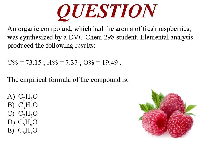 QUESTION An organic compound, which had the aroma of fresh raspberries, was synthesized by