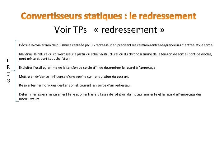 Voir TPs « redressement » Décrire la conversion de puissance réalisée par un redresseur Voir TPs « redressement » Décrire la conversion de puissance réalisée par un redresseur