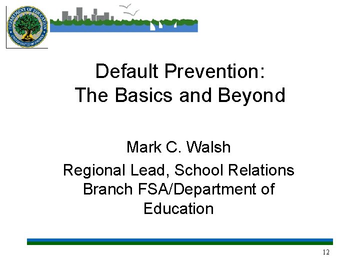 Default Prevention: The Basics and Beyond Mark C. Walsh Regional Lead, School Relations Branch