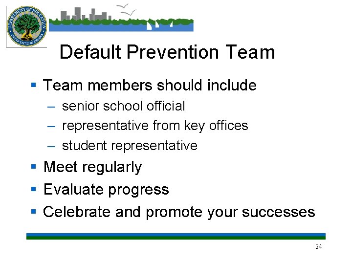 Default Prevention Team § Team members should include – senior school official – representative