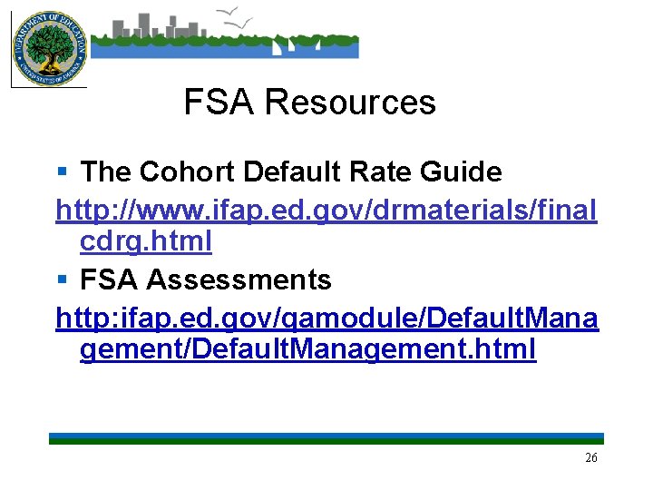 FSA Resources § The Cohort Default Rate Guide http: //www. ifap. ed. gov/drmaterials/final cdrg.