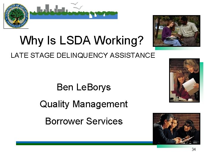 Why Is LSDA Working? LATE STAGE DELINQUENCY ASSISTANCE Ben Le. Borys Quality Management Borrower