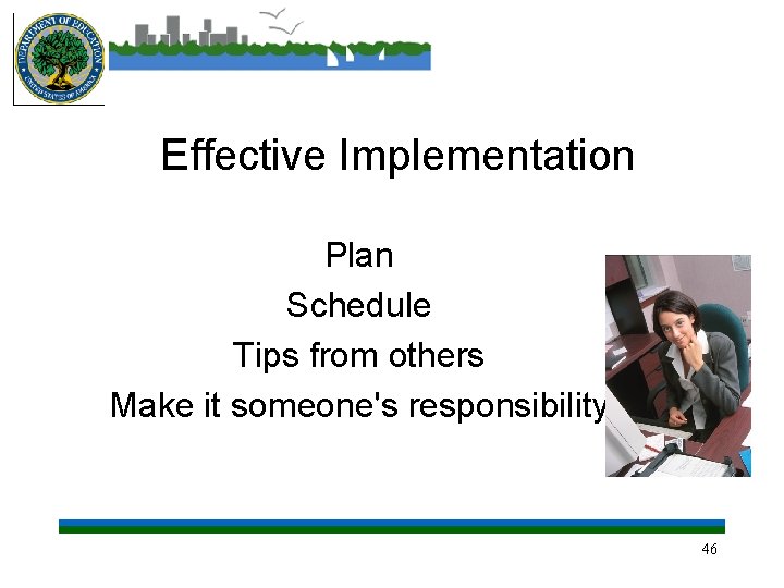 Effective Implementation Plan Schedule Tips from others Make it someone's responsibility 46 