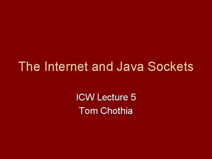 The Internet and Java Sockets ICW Lecture 5 Tom Chothia 