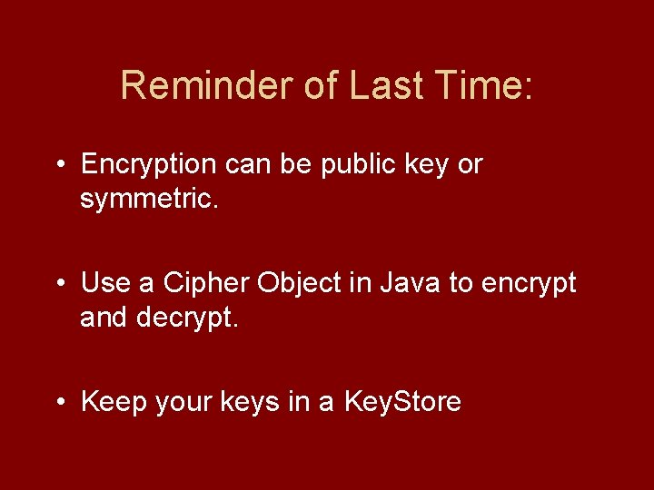 Reminder of Last Time: • Encryption can be public key or symmetric. • Use