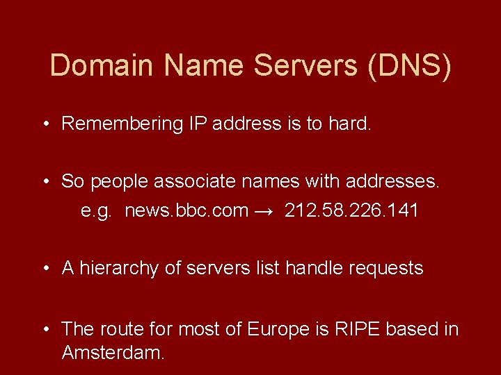 Domain Name Servers (DNS) • Remembering IP address is to hard. • So people