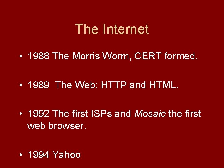 The Internet • 1988 The Morris Worm, CERT formed. • 1989 The Web: HTTP