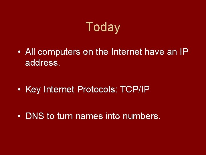 Today • All computers on the Internet have an IP address. • Key Internet
