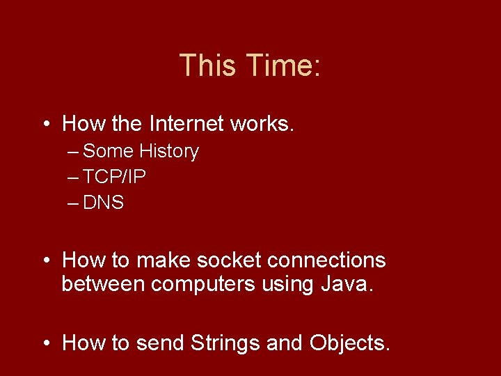 This Time: • How the Internet works. – Some History – TCP/IP – DNS