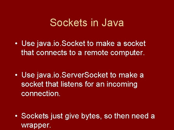 Sockets in Java • Use java. io. Socket to make a socket that connects