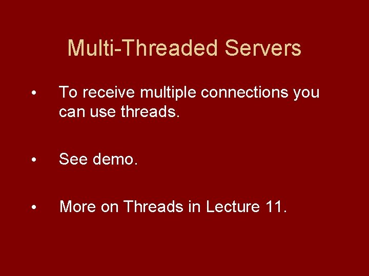 Multi-Threaded Servers • To receive multiple connections you can use threads. • See demo.