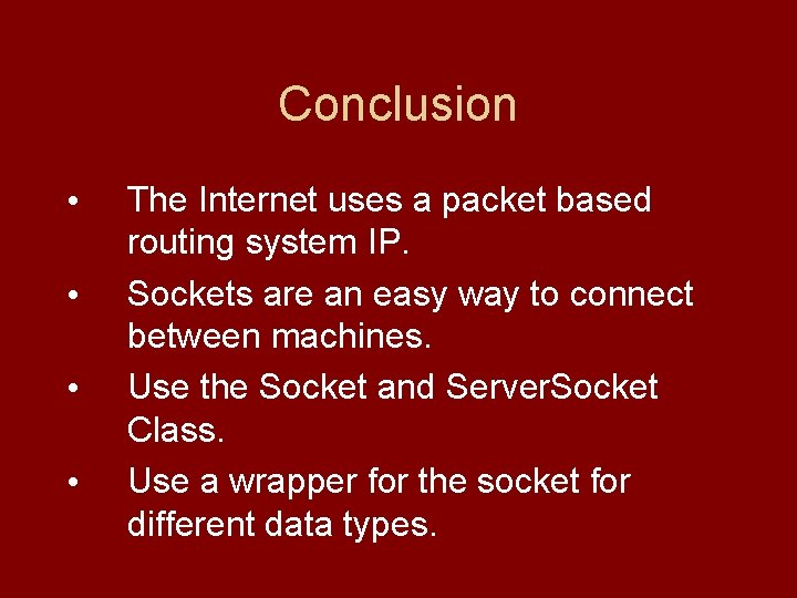 Conclusion • • The Internet uses a packet based routing system IP. Sockets are