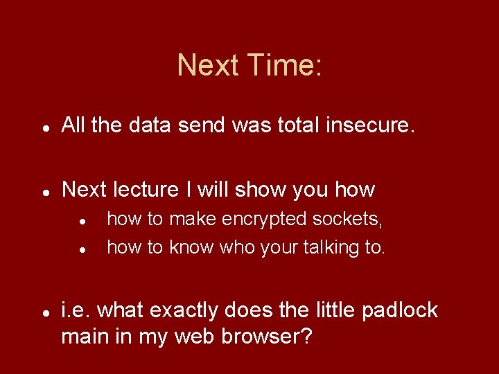 Next Time: All the data send was total insecure. Next lecture I will show