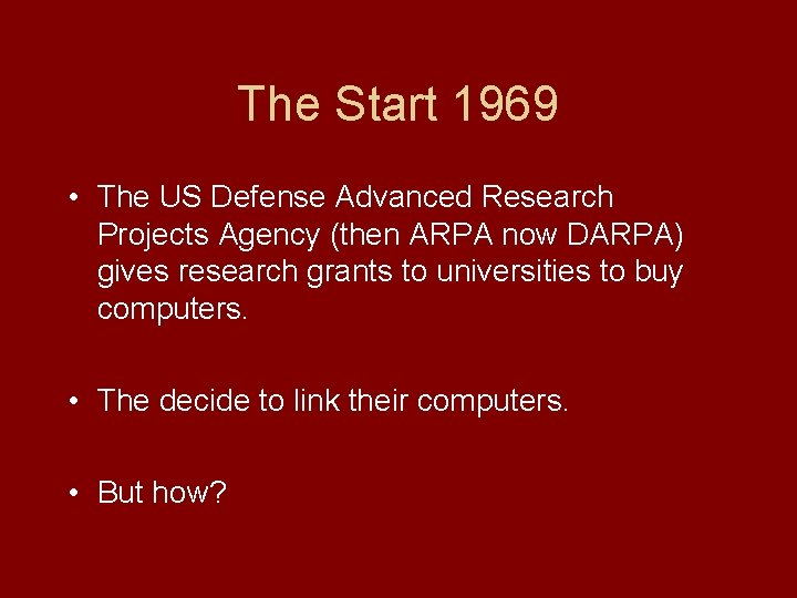 The Start 1969 • The US Defense Advanced Research Projects Agency (then ARPA now